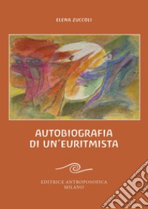 Autobiografia di un'euritmista libro di Zuccoli Elena