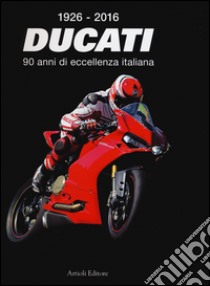 1926-2016 Ducati. 90 anni di eccellenza italiana. Ediz. italiana e inglese libro di Buzzonetti D. (cur.)