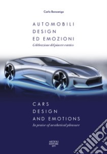 Automobili, design ed emozioni. Celebrazione del piacere estetico. Ediz. italiana e inglese libro di Bonzanigo Carlo