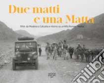 Due matti e una Matta. 1954: da Modena a Calcutta e ritorno su un'Alfa Romeo «Matta». Ediz. illustrata libro di Rangoni Machiavelli C. (cur.)