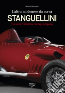 Stanguellini. L'altra modenese da corsa. Ediz. italiana e inglese libro di Buzzonetti Daniele