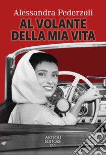 Al volante della mia vita libro di Pederzoli Alessandra