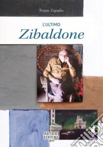 L'ultimo zibaldone. Ediz. illustrata libro di Zagaglia Beppe