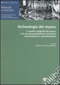 Archeologia del museo. I caratteri originali del museo e la sua documentazione storica fra conservazione e comunicazione. Atti del Convegno (Ferrara, 5-6 aprile 2002 libro di Lenzi F. (cur.); Zifferero A. (cur.)