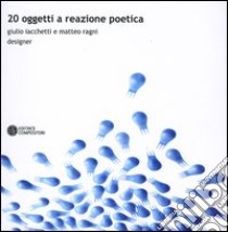 Venti oggetti a reazione poetica. Ediz. italiana e inglese libro di Iachetti Giulio; Ragni Matteo