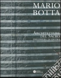 Mario Botta. Architetture del sacro. Preghiere di pietra. Catalogo della mostra (Firenze, 30 aprile-30 luglio 2005) libro di Cappellato G. (cur.)