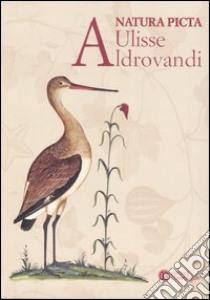 Natura picta libro di Aldrovandi Ulisse; Alessandrini A. (cur.); Ceregato A. (cur.)