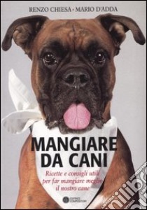 Mangiare da cani. Ricette e consigli utili per far mangiare meglio il nostro cane libro di Chiesa Renzo; D'Adda Mario