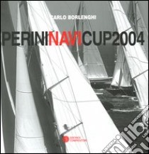 Perini Navi Cup 2004 (Porto Rotondo, 8-10 luglio 2004). Ediz. italiana e inglese libro di Borlenghi Carlo