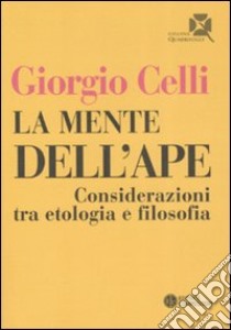 La mente dell'ape. Considerazioni tra etologia e filosofia libro di Celli Giorgio