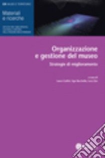 Organizzazione e gestione del museo. Strategie di miglioramento libro di Carlini L. (cur.); Zan L. (cur.); Baccella U. (cur.)