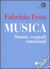 Musica. Suoni, segnali, emozioni libro di Festa Fabrizio