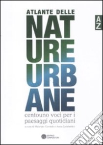 Atlante delle nature urbane. Centouno voci per i paesaggi quotidiani libro di Corrado M. (cur.); Lambertini A. (cur.)