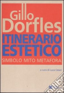 Itinerario estetico. Simbolo mito metafora libro di Dorfles Gillo; Cesari L. (cur.)