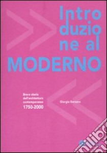 Introduzione al moderno. Breve storia dell'architettura contemporanea 1750-2000. Ediz. illustrata libro di Bersano Giorgio