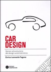 Car design. Genesi ed evoluzione del design automobilistico. Ediz. illustrata libro di Fagone Enrico L.