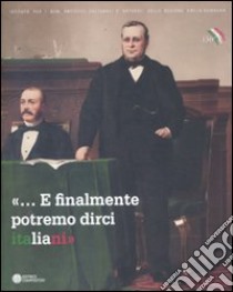 «... E finalmente potremo dirci italiani». Bologna e le estinte Legazioni tra cultura e politica nazionale 1859-1911. Ediz. illustrata libro di Collina C. (cur.); Tarozzi F. (cur.)