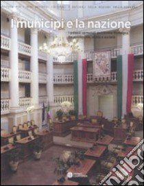 I municipi e la nazione. I palazzi comunali dell'Emilia Romagna fra patrimonio, storia e società. Ediz. illustrata libro di Pezzoli S. (cur.); Zanelli A. (cur.)