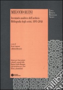 Meuccio Ruini. Inventario analitico dell'archivio. Bibliografia degli scritti, 1893-2010 libro di Camurani E. (cur.); Marcuccio R. (cur.)