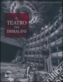 Il teatro per immagini. Le stagioni teatrali nell'archivio fotografico del teatro comunale di Ferrara (1964-2012). Ediz. illustrata libro di Benassati G. (cur.); Cristofori R. (cur.)