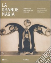 La grande magia. Opere scelte dalla colezione Unicredit. Catalogo della mostra (Bologna, 20 ottobre-16 febbraio 2014). Ediz. italiana e inglese libro di Maraniello G. (cur.); Guadagnini W. (cur.)