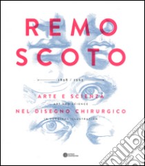 Remo Scoto. Arte e scienza nel disegno chirurgico. Ediz. italiana e inglese libro di Pigozzi M. (cur.)