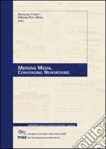 Merging media, converging newsrooms libro di Fioretti N. (cur.); Russ-Mohl S. (cur.)