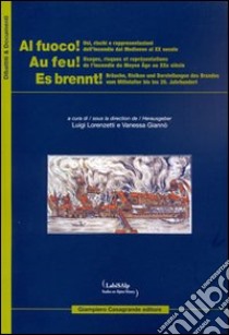 Al fuoco! Usi rischi e rappresentazioni dell'incendio dal Medioevo al XX secolo. Ediz. italiana, francese e tedesca libro di Lorenzetti L. (cur.); Giannò V. (cur.)