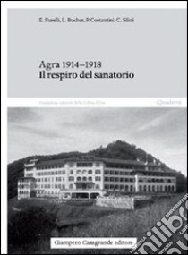 Agra 1914-1918. Il respiro del sanatorio libro di Fuselli E. (cur.)