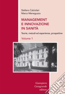 Management e innovazione in Sanità. Vol. 1: Teorie, metodi ed esperienze, prospettive libro di Calciolari Stefano; Meneguzzo Marco