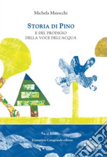 Storia di Pino e del prodigio della voce dell'acqua libro di Maiocchi Michela