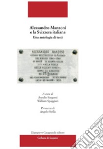 Alessandro Manzoni e la Svizzera italiana. Una antologia di testi libro di Sargenti A. (cur.); Spaggiari W. (cur.)