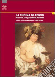 La cucina di Apicio. A tavola con gli antichi romani libro di Pagano A. (cur.); Strano P. (cur.)