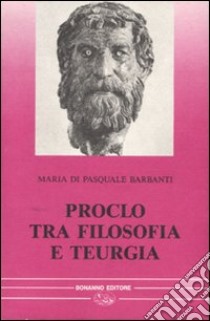 Proclo tra filosofia e teurgia libro di Di Pasquale Barbanti Maria