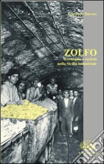 Zolfo. Economia e società nella Sicilia industriale libro di Barone Giuseppe