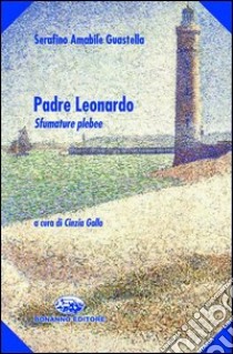 Padre Leonardo. Sfumature plebee libro di Guastella Serafino A.; Gallo C. (cur.)