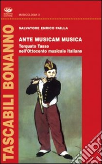 Ante musicam musica. Torquato Tasso nell'Ottocento musicale italiano libro di Failla Salvatore E.