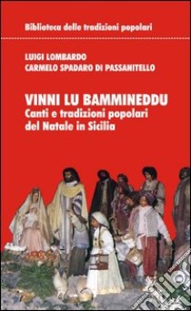 Vinni lu bammineddu. Canti e tradizioni popolari del Natale in Sicilia libro di Lombardo Luigi; Spadaro Di Passanitello Carmelo