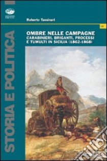 Ombre nelle campagne. Carabinieri, briganti, processi e tumulti in Sicilia (1862-1868) libro di Tassinari Roberto