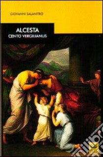 Alcesta. Cento vergilianus. Testo latino a fronte libro di Salanitro Giovanni