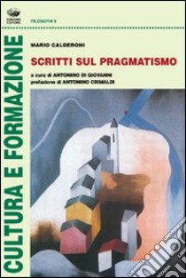 Scritti sul pragmatismo libro di Calderoni Mario; Di Giovanni A. (cur.)