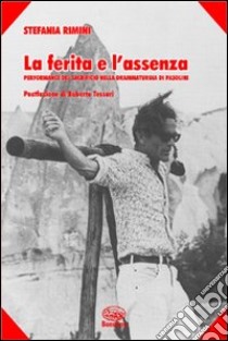 La ferita e l'assenza. Performance del sacrificio nella drammaturgia di Pasolini libro di Rimini Stefania