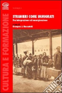 Stranieri come immigrati libro di Kaczynski Grzegorz J.