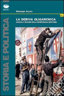 La deriva oligarchica. La parabola della DC catanese libro di Azzaro Giuseppe