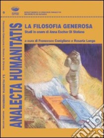 La filosofia generosa. Studi in onore di Anna Escher Di Stefano libro di Coniglione F. (cur.); Longo R. (cur.)