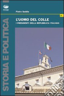 L'uomo del colle. I presidenti della Repubblica italiana libro di Seddio Pietro