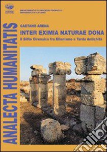 Inter eximia naturae dona. Il silfio cirenaico fra ellenismo e tarda antichità libro di Arena Gaetano