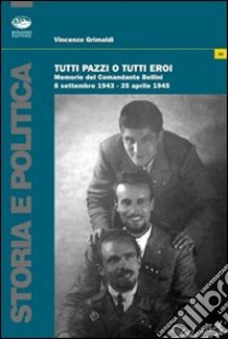 Tutti pazzi o tutti eroi. Memorie del comandante Bellini libro di Grimaldi Vincenzo