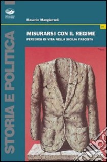 Misurarsi con il regime. Percorsi di vita nella Sicilia fascista libro di Mangiameli Rosario