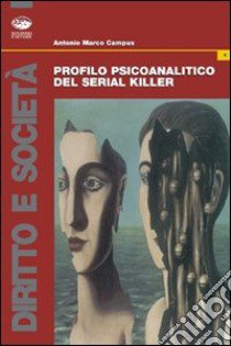 Profilo psicoanalitico del serial killer libro di Campus Antonio M.